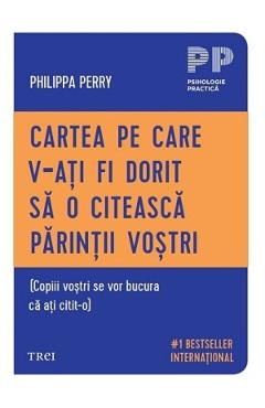 Carte Cartea pe care v-ati fi dorit sa o citeasca parintii vostri - Philippa Perry editura Philippa Perry
