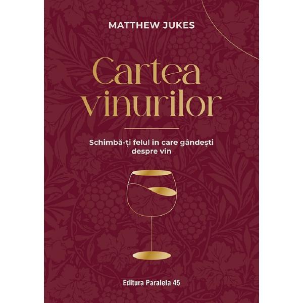 Carte Cartea vinurilor. Schimba-ti felul in care gandesti despre vin - Matthew Jukes