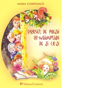 Carte Carusel de poezii cu-ntamplari de zi cu zi Autor Maria Chirtoaca
