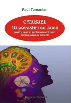 Carte Carusel. 10 povestiri cu Luca pentru copii si pentru adulti ramasi copii/Paul Tumanian editura Institutul European