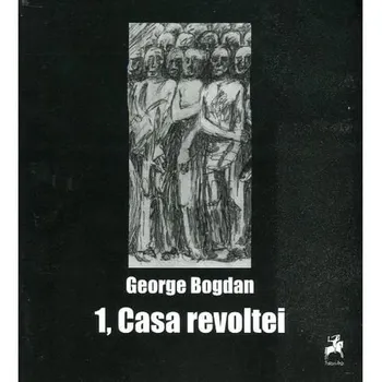 Carte Casa revoltei/George Bogdan editura Tracus Arte