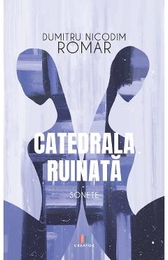 Carte Catedrala ruinata. Sonete - Dumitru Nicodim Romar editura Dumitru Nicodim Romar