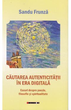 Carte Cautarea autenticitatii in era digitala - Sandu Frunza editura Sandu Frunza
