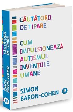 Carte Cautatorii de tipare. Cum impulsioneaza autismul inventiile umane - Simon Baron-Cohen editura Simon Baron Cohen