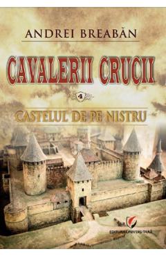 Carte Cavalerii Crucii Vol.4: Castelul de pe Nistru - Andrei Breaban editura Andrei Breaban