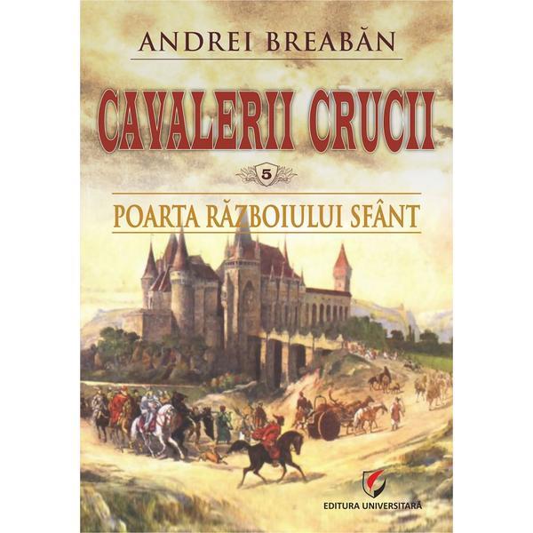 Carte Cavalerii Crucii Vol.5: Poarta razboiului sfant - Andrei Breaban