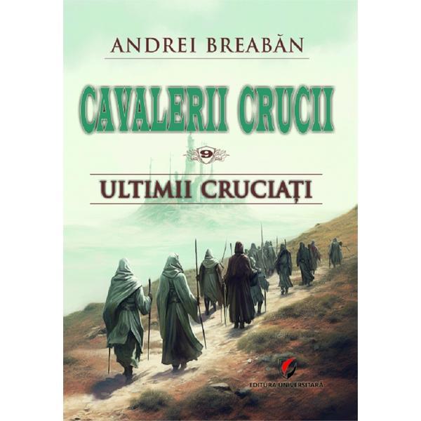 Carte Cavalerii Crucii Vol.9: Ultimii cruciati - Andrei Breaban