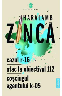 Carte Cazul R-16. Atac la obiectivul 112. Cosciugul agentului K-05 - Haralamb Zinca editura Haralamb Zinca