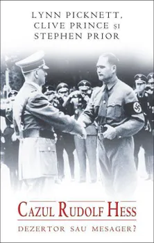 Carte Cazul Rudolf Hess. Dezertor sau mesager?/Lynn Picknett