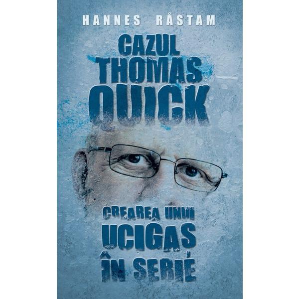 Carte Cazul Thomas Quick. Crearea unui ucigas in serie - Hannes Rastam
