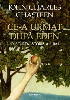 Carte Ce-a urmat dupa Eden. O scurta istorie a lumii/John Charles Chasteen editura Litera