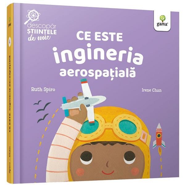 Carte Ce este ingineria aerospatiala. Descopar stiintele de mic - Ruth Spiro