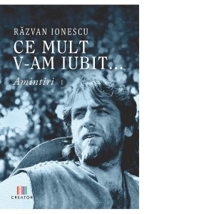 Carte Ce mult v-am iubit... Amintiri 1 Autor Razvan Ionescu