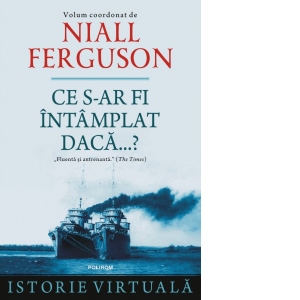 Carte Ce s-ar fi intamplat daca...? Istorie virtuala Autori Niall Ferguson