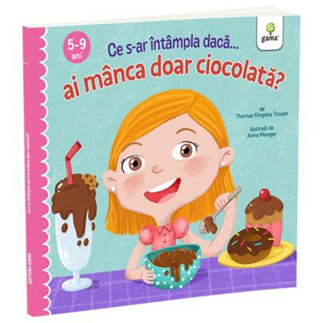 Carte Ce s-ar intampla daca ai manca doar ciocolata? editura Gama