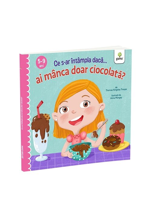 Carte Ce s-ar intampla daca ai manca doar ciocolata? editura Gama