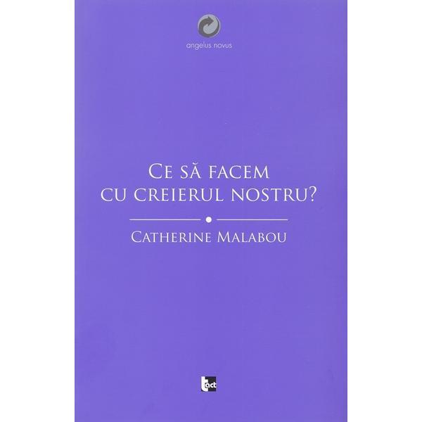 Carte Ce sa facem cu creierul nostru? - Catherine Malabou