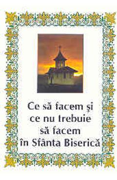 Carte Ce sa facem si ce nu trebuie sa facem in Sfanta Biserica editura -