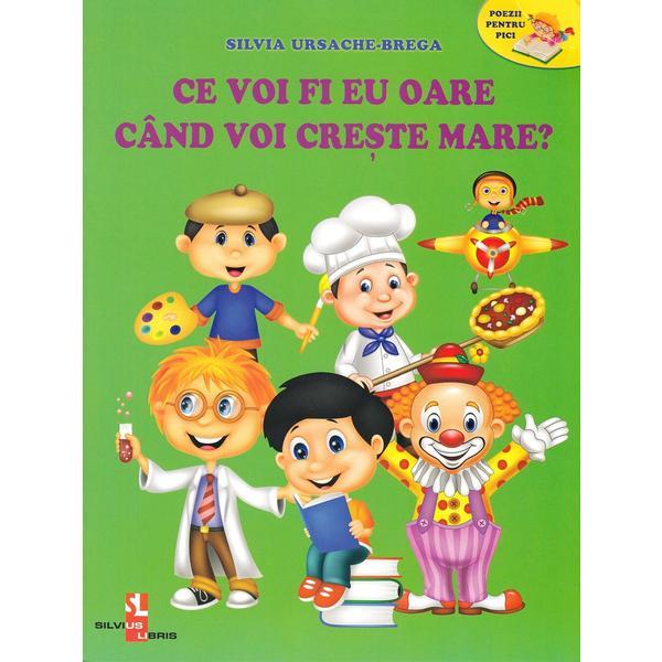 Carte Ce voi fi eu oare cand voi creste mare? - Silvia Ursache-Brega