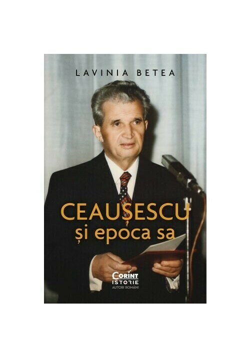 Carte Ceausescu si epoca sa editura Corint