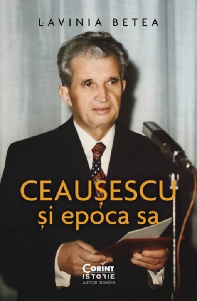 Carte Ceausescu si epoca sa autor Lavinia Betea editura Corint