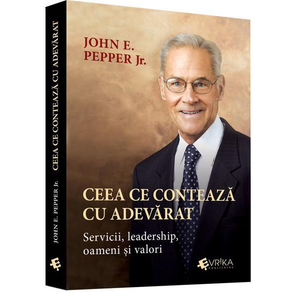Carte Ceea Ce Conteaza Cu Adevarat - John E. Pepper