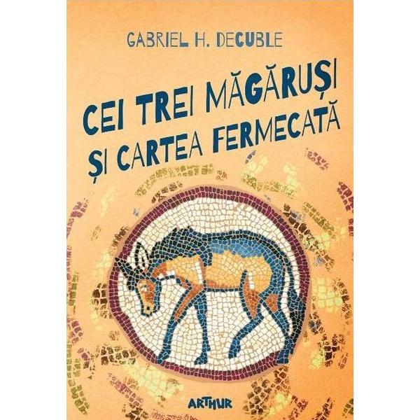 Carte Cei trei magarusi si cartea fermecata - Gabriel H. Decuble