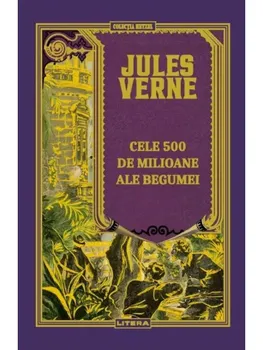 Carte Cele 500 de milioane ale Begumei/Jules Verne editura Litera