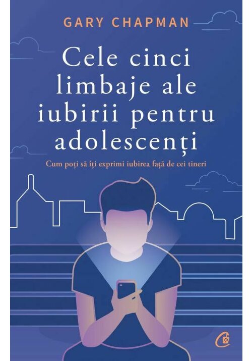 Carte Cele cinci limbaje ale iubirii pentru adolescenti editura Curtea Veche