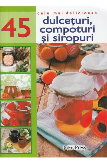 Carte Cele mai delicioase 45 dulceturi compoturi si siropuri editura Erc Press