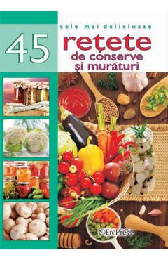 Carte Cele mai delicioase 45 retete de conserve si muraturi editura -
