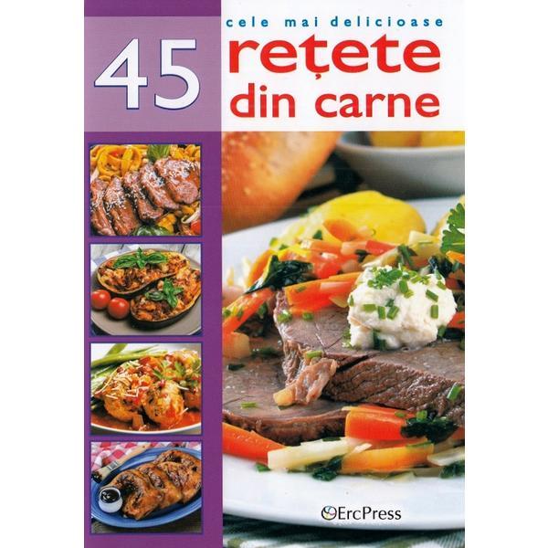 Carte Cele mai delicioase 45 retete din carne