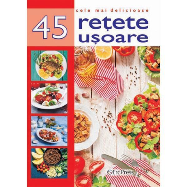 Carte Cele mai delicioase 45 retete usoare
