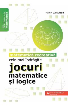 Carte Cele mai indragite jocuri matematice si logice. Matematica recreativa - Martin Gardner editura Martin Gardner