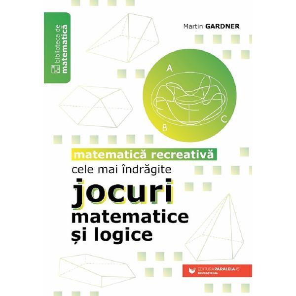 Carte Cele mai indragite jocuri matematice si logice. Matematica recreativa - Martin Gardner