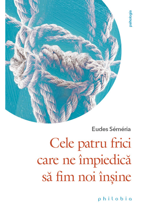 Carte Cele patru frici care ne impiedica sa fim noi insine editura Philobia