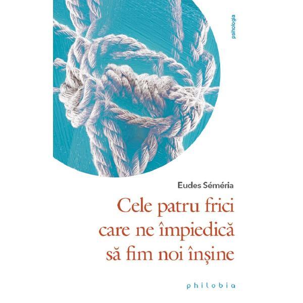 Carte Cele patru frici care ne impiedica sa fim noi insine - Eudes Semeria