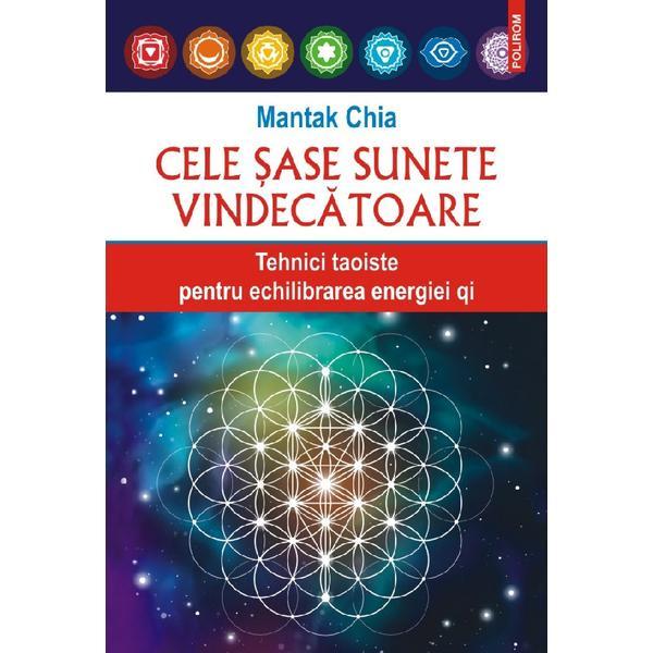 Carte Cele sase sunete vindecatoare. Tehnici taoiste pentru echilibrarea energiei qi - Mantak Chia