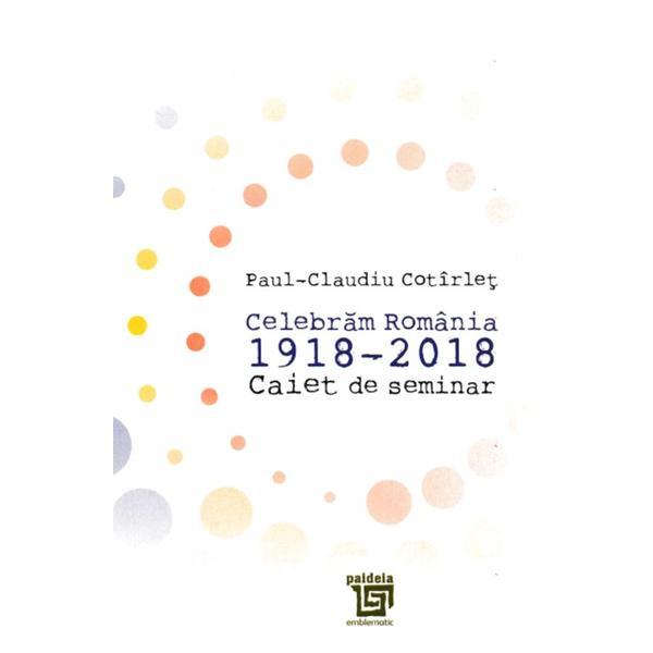 Carte Celebram Romania 1918-2018. Caiet de seminar - Paul-Claudiu Cotirlet