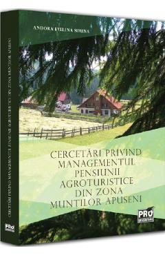 Carte Cercetari privind managementul pensiunii agroturistice din zona Muntilor Apuseni - Andora Evelina Simina editura Andora Evelina Simina