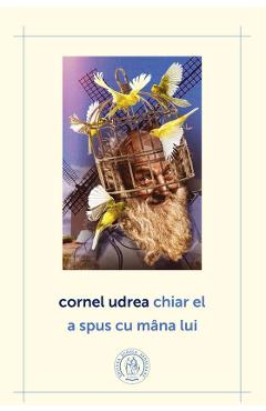 Carte Chiar el a spus cu mana lui - Cornel Udrea editura Cornel Udrea