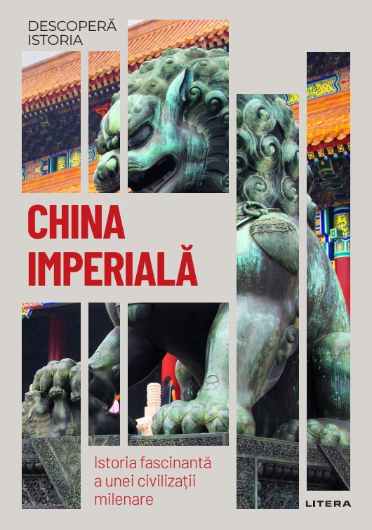Carte China imperiala. Istoria fascinanta a unei civilizatii milenare. Volumul 24. Descopera istoria editura Litera