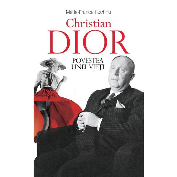 Carte Christian Dior. Povestea unei vieti - Marie-France Pochna