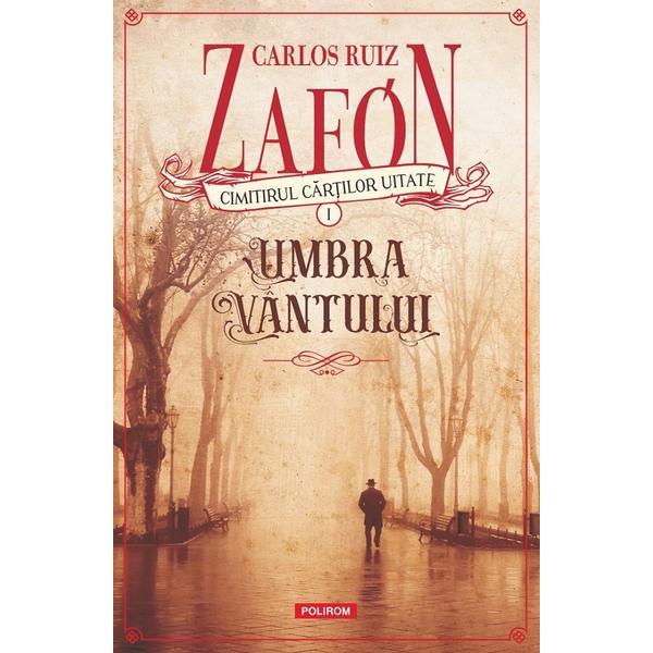 Carte Cimitirul cartilor uitate. Umbra vantului Vol.1 - Carlos Ruiz Zafon