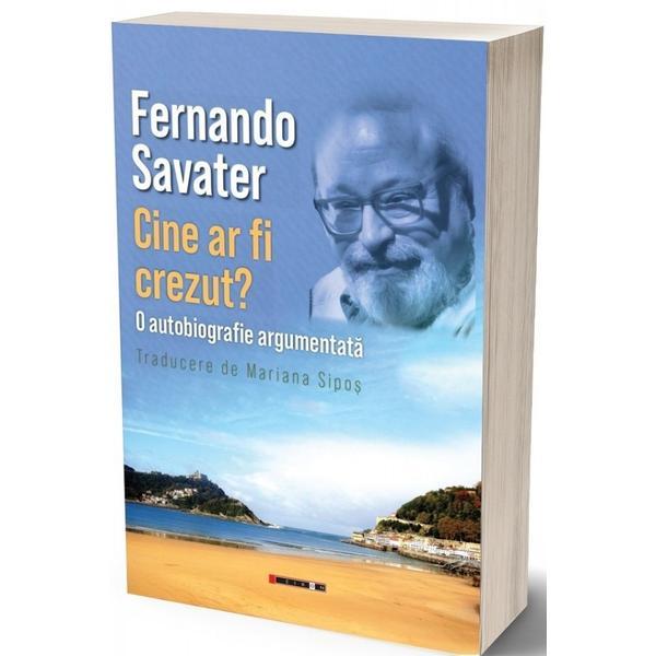 Carte Cine Ar Fi Crezut? O Autobiografie Argumentata - Fernando Savater