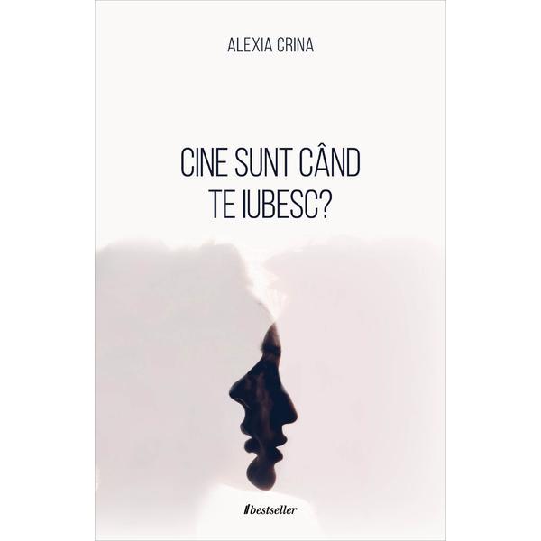 Carte Cine sunt cand te iubesc? - Alexia Crina