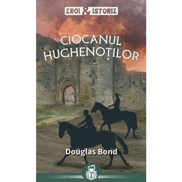 Carte Ciocanul hughenotilor - Douglas Bond