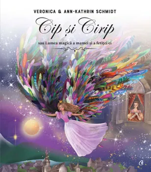 Carte Cip si Cirip. Sau lumea magica a mamei si a fetitei ei/Veronica Schmidt