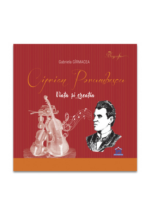 Carte Ciprian Porumbescu: Viata si creatia editura Didactica Publishing House