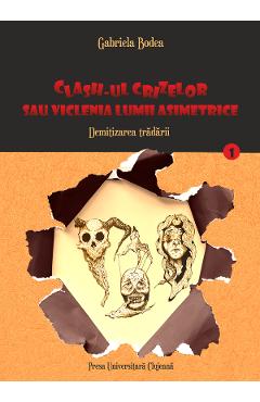 Carte Clash-ul crizelor sau viclenia lumii asimetrice. Vol.1: Demitizarea tradarii - Gabriela Bodea editura Gabriela Bodea